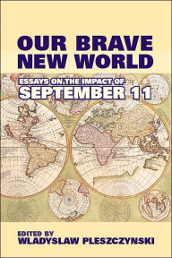 Title: Our Brave New World: Essays on the Impact of September 11, Author: Wladyslaw  Pleszczynski