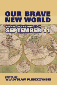 Title: Our Brave New World: Essays on the Impact of September 11, Author: Wladyslaw  Pleszczynski