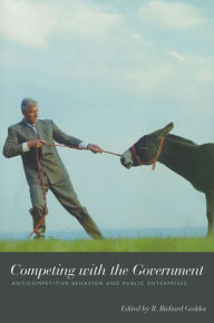 Title: Competing with the Government: Anticompetitive Behavior and Public Enterprises, Author: Rick Geddes