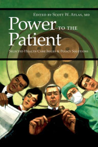 Title: Power to the Patient: Selected Health Care Issues and Policy Solutions, Author: MD Atlas