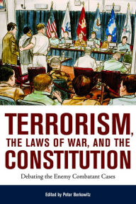 Title: Terrorism, the Laws of War, and the Constitution: Debating the Enemy Combatant Cases, Author: Peter Berkowitz