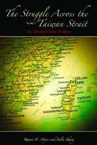 Title: The Struggle Across the Taiwan Strait: The Divided China Problem, Author: Ramon H. Myers