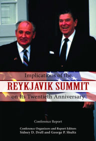 Title: Implications of the Reykjavik Summit on Its Twentieth Anniversary: Conference Report, Author: Sidney D. Drell