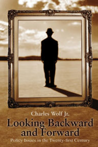 Title: Looking Backward and Forward: Policy Issues in the Twenty-first Century, Author: Charles Wolf Jr.