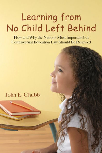 Learning from No Child Left Behind: How and Why the Nation's Most Important but Controversial Education Law Should Be Renewed