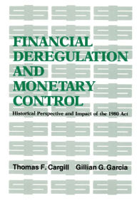 Title: Financial Deregulation and Monetary Control: Historical Perspective and Impact of the 1980 Act, Author: Thomas F. Cargill