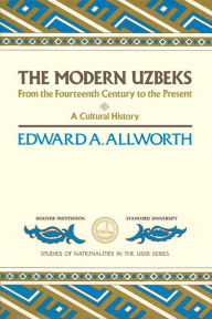 Title: The Modern Uzbeks: From the Fourteenth Century to the Present: A Cultural History, Author: Edward A. Allworth