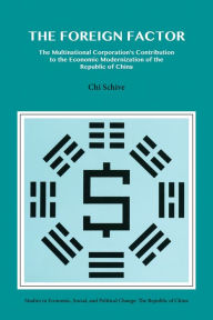 Title: The Foreign Factor: The Multinational Corporation's Contribution to the Economic Modernization of the Republic of China, Author: Chi Schive
