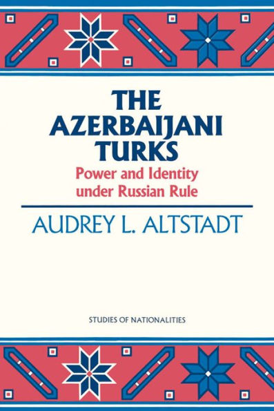 The Azerbaijani Turks: Power and Identity under Russian Rule