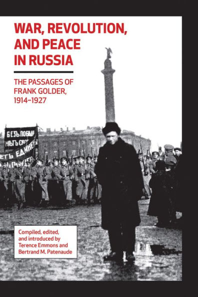 War, Revolution, and Peace in Russia: The Passages of Frank Golder, 1914-1927