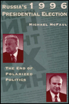 Title: Russia's 1996 Presidential Election: The End of Polarized Politics, Author: Michael McFaul