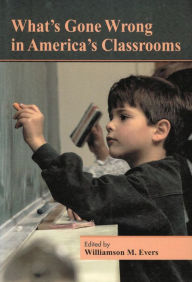Title: What's Gone Wrong in America's Classrooms, Author: Williamson M. Evers