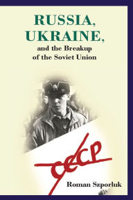 Title: Russia, Ukraine, and the Breakup of the Soviet Union, Author: Roman Szporluk