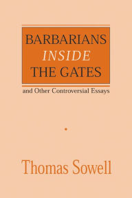 Title: Barbarians Inside the Gates: And Other Controversial Essays, Author: Thomas Sowell