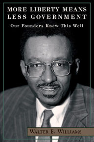 Title: More Liberty Means Less Government: Our Founders Knew This Well, Author: Walter E. Williams