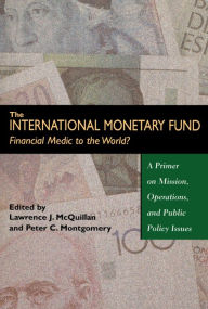 Title: The International Monetary Fund--Financial Medic to the World?: A Primer on Mission, Operations and Public Policy, Author: Lawrence McQuillan