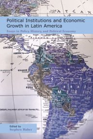 Title: Political Institutions and Economic Growth in Latin America: Essays in Policy, History, and Political Economy, Author: Stephen Haber