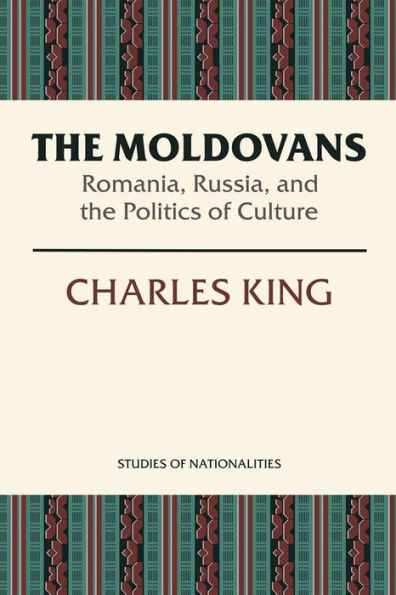 The Moldovans: Romania, Russia, and the Politics of Culture