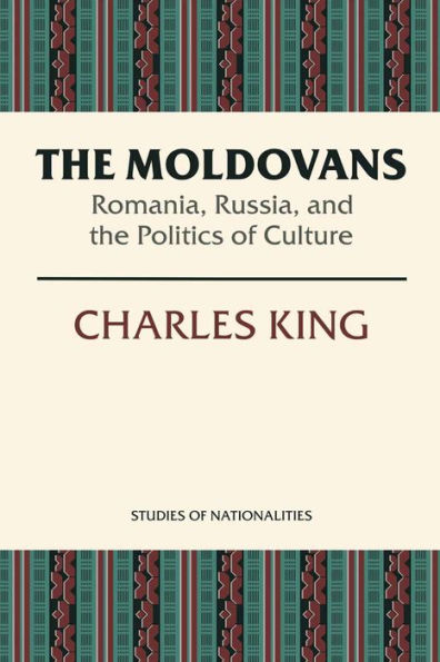 The Moldovans: Romania, Russia, and the Politics of Culture