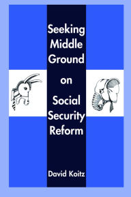 Title: Seeking Middle Ground on Social Security Reform, Author: David Koitz