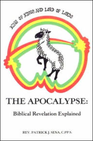 Title: The Apocalypse: Biblical Revelation Explained, Author: Patrick J. Sena