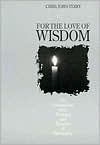 For the Love of Wisdom: An Explanation of the Meaning and Purpose of Philosophy