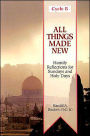 All Things Made New: Homily Reflections for Sundays and Holy Days Cycle B