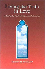 Title: Living the Truth in Love: A Biblical Introduction to Moral Theology, Author: Benedict M. Asheley