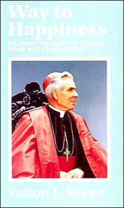 Title: Way to Happiness: An Inspiring Guide to Peace, Hope and Contentment, Author: Fulton J. Sheen