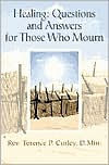 Title: Healing: Questions and Answers for Those Who Mourn, Author: Terence P. Curley