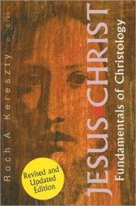 Title: Jesus Christ: Fundamentals of Christology, Author: Roch A. Kereszty