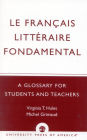Le Francais Litteraire Fondamental: A Glossary for Students and Teachers / Edition 1