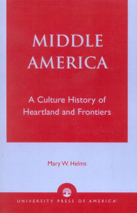 Title: Middle America: A Culture History of Heartland and Frontiers, Author: Mary W. Helms