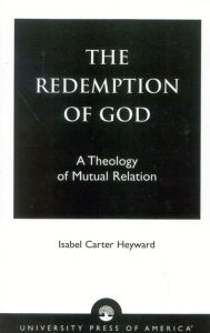 Title: The Redemption of God: A Theology of Mutual Relation, Author: Isabel Carter Heyward