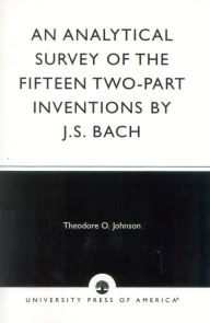 Title: An Analytical Survey of the Fifteen Two-Part Inventions by J.S. Bach, Author: Theodore O. Johnson