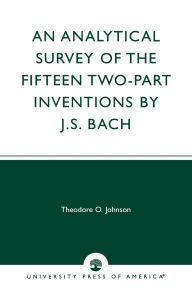 Title: An Analytical Survey of the Fifteen Two-Part Inventions by J. S. Bach, Author: Theodore O. Johnson