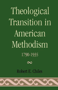 Title: Theological Transition in American Methodism: 1790-1935 / Edition 1, Author: Robert E. Chiles