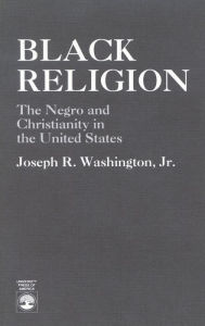 Title: Black Religion: The Negro and Christianity in the United States, Author: Joseph R. Washington