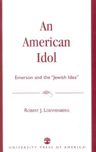 Title: An American Idol: Emerson and the 'Jewish Idea', Author: Robert J. Loewenberg