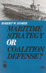 Title: Maritime Strategy or Coalition Defense?, Author: Robert W. Komer