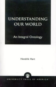Title: Understanding Our World: An Integral Ontology, Author: Hendrik Hart