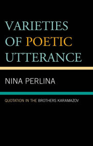 Title: Varieties of Poetic Utterance: Quotation in The Brothers Karamazov, Author: Nina Perlina