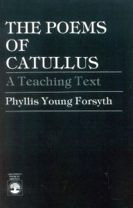 Title: The Poems of Catullus: A Teaching Text / Edition 1, Author: Phyllis Young Forsyth