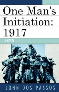 Title: One Man's Initiation: 1917, Author: John Dos Passos