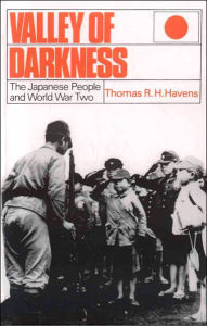 Title: Valley of Darkness: The Japanese People and World War Two / Edition 1, Author: Thomas R. H. Havens Northeastern University; author of Radicals and Realists in the Japanese No