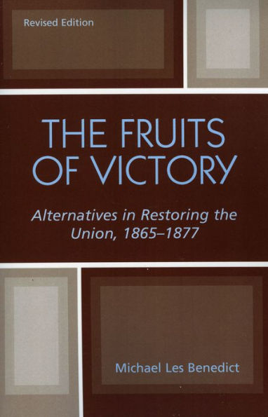 The Fruits of Victory: Alternatives in Restoring the Union 1865-1877 / Edition 1