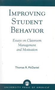 Title: Improving Student Behavior: Essays on Classroom Management and Motivation, Author: Thomas R. McDaniel