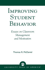 Title: Improving Student Behavior: Essays on Classroom Management and Motivation, Author: Thomas R. McDaniel