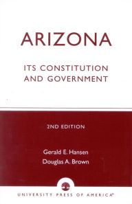 Title: Arizona: Its Constitution and Government / Edition 2, Author: Gerald E. Hansen
