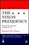 Title: The Nixon Presidency: Twenty-Two Intimate Perspectives of Richard M. Nixon, Author: Kenneth W. Thompson White Burkett Miller Center of Public Affairs